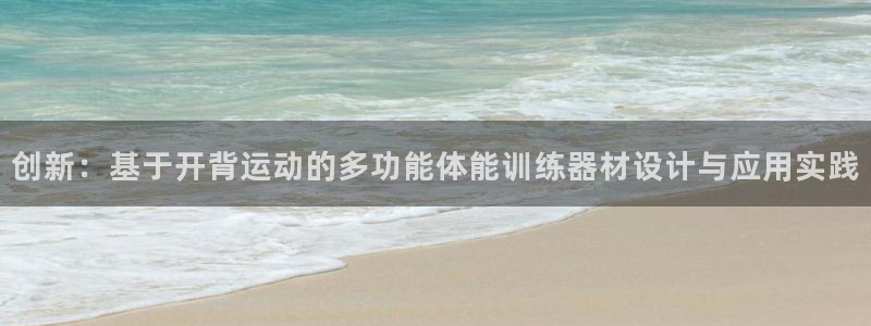 fb体育联系电话:创新:基于开背运动的多功能体能训练器材设计