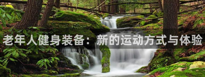 fb体育招商电话号码是多少号:老年人健身装备:新的运动方式与